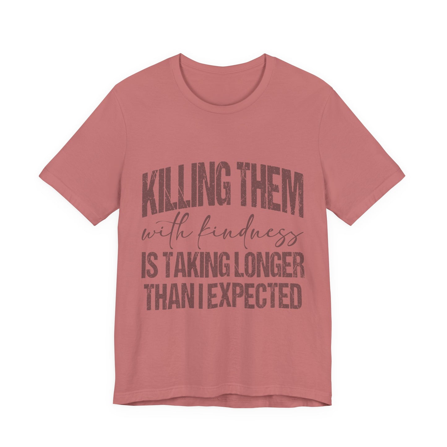 Graphic Tee — "Killing Them With Kindness Is Taking Longer Than I Expected"