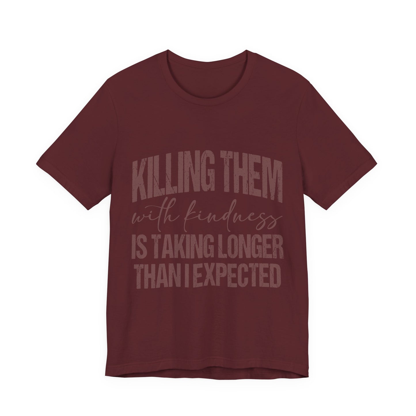 Graphic Tee — "Killing Them With Kindness Is Taking Longer Than I Expected"
